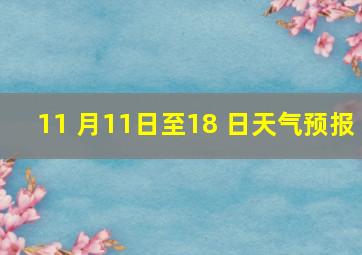 11 月11日至18 日天气预报